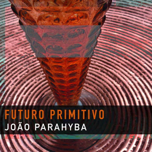 Capa do disco “Futuro Primitivo”, de “Jo�o Parahyba”